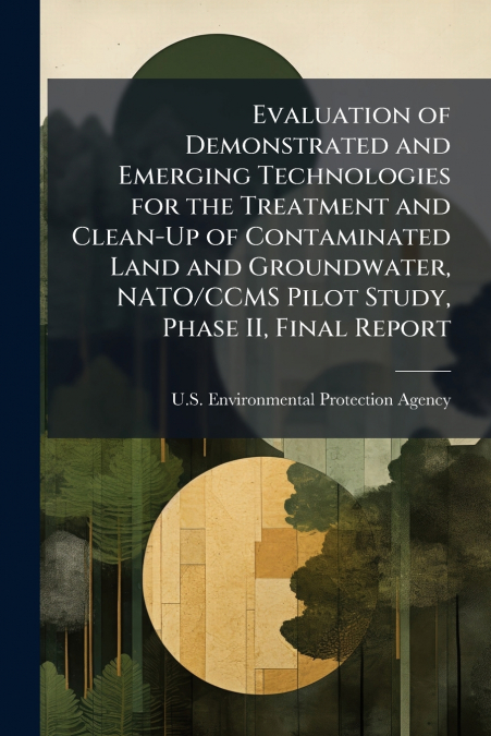 Evaluation of Demonstrated and Emerging Technologies for the Treatment and Clean-Up of Contaminated Land and Groundwater, NATO/CCMS Pilot Study, Phase II, Final Report