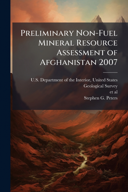 Preliminary Non-Fuel Mineral Resource Assessment of Afghanistan 2007