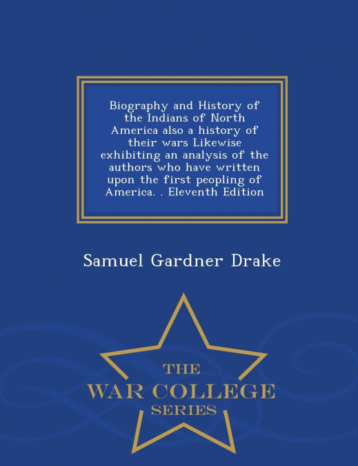 Biography and History of the Indians of North America also a history of their wars Likewise exhibiting an analysis of the authors who have written upon the first peopling of America. . Eleventh Editio