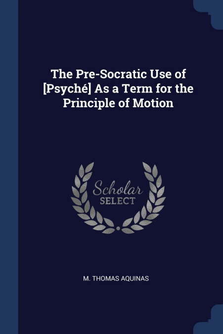 The Pre-Socratic Use of [Psyché] As a Term for the Principle of Motion