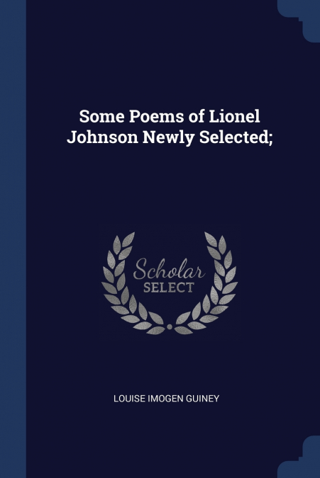 Some Poems of Lionel Johnson Newly Selected;