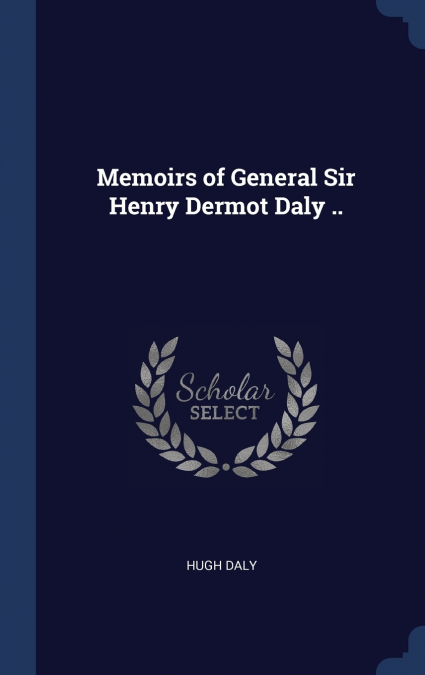 Memoirs of General Sir Henry Dermot Daly ..