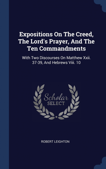 Expositions On The Creed, The Lord’s Prayer, And The Ten Commandments