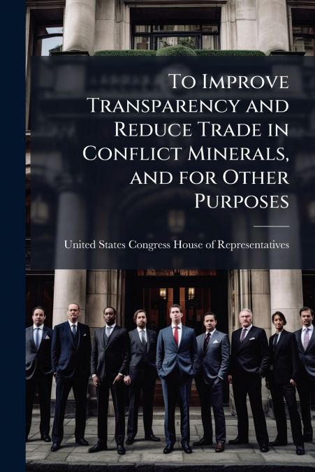To Improve Transparency and Reduce Trade in Conflict Minerals, and for Other Purposes