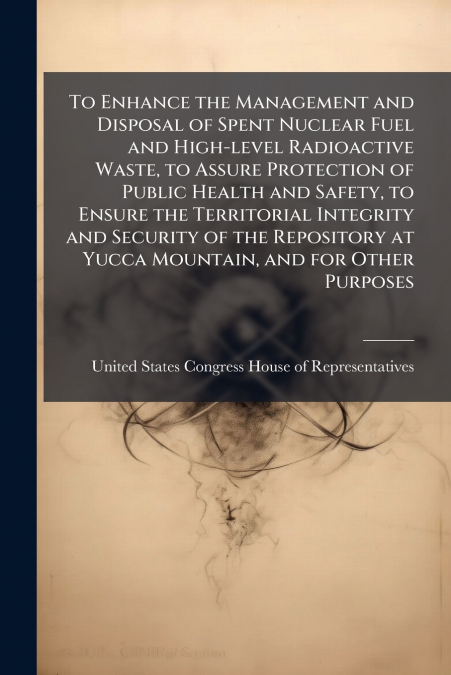 To Enhance the Management and Disposal of Spent Nuclear Fuel and High-level Radioactive Waste, to Assure Protection of Public Health and Safety, to Ensure the Territorial Integrity and Security of the