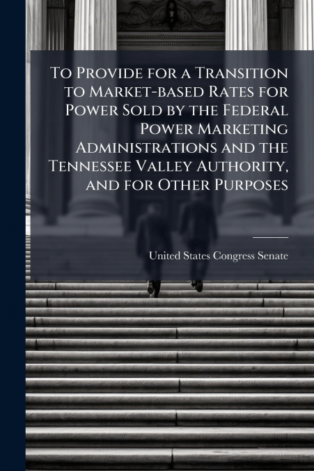 To Provide for a Transition to Market-based Rates for Power Sold by the Federal Power Marketing Administrations and the Tennessee Valley Authority, and for Other Purposes