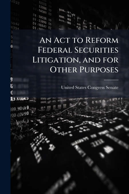 An Act to Reform Federal Securities Litigation, and for Other Purposes