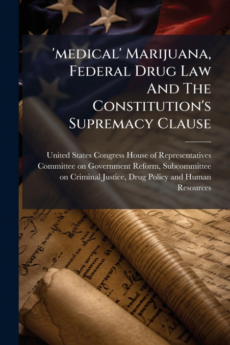 ’medical’ Marijuana, Federal Drug Law And The Constitution’s Supremacy Clause