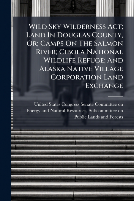 Wild Sky Wilderness Act; Land In Douglas County, Or; Camps On The Salmon River; Cibola National Wildlife Refuge; And Alaska Native Village Corporation Land Exchange