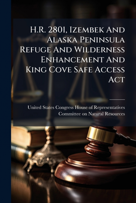 H.R. 2801, Izembek And Alaska Peninsula Refuge And Wilderness Enhancement And King Cove Safe Access Act