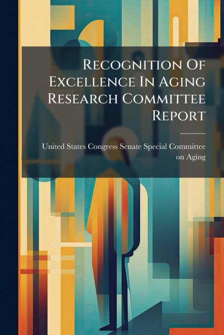 Recognition Of Excellence In Aging Research Committee Report