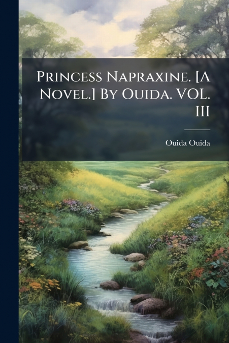 Princess Napraxine. [A Novel.] By Ouida. VOL. III