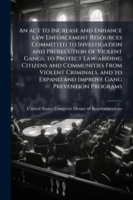 An act to Increase and Enhance law Enforcement Resources Committed to Investigation and Prosecution of Violent Gangs, to Protect Law-abiding Citizens and Communities From Violent Criminals, and to Exp