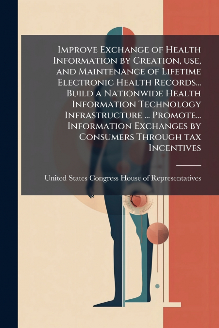 Improve Exchange of Health Information by Creation, use, and Maintenance of Lifetime Electronic Health Records... Build a Nationwide Health Information Technology Infrastructure ... Promote... Informa