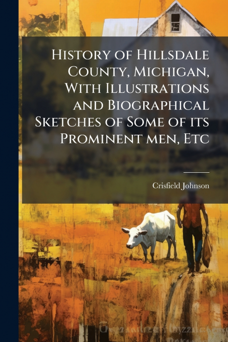 History of Hillsdale County, Michigan, With Illustrations and Biographical Sketches of Some of its Prominent men, Etc