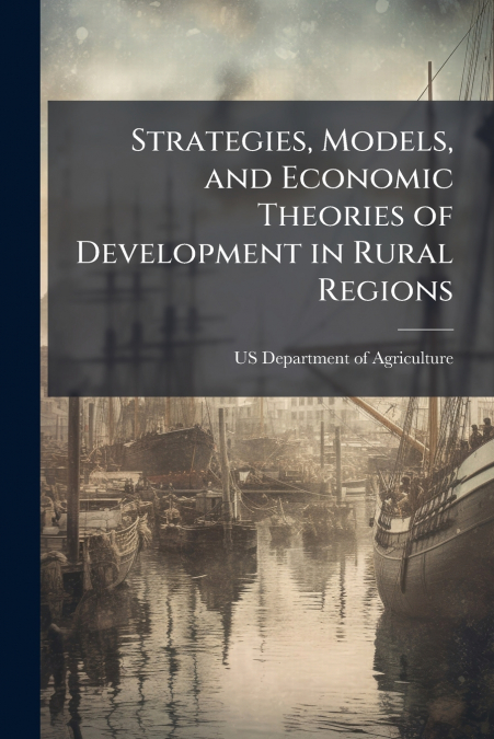 Strategies, Models, and Economic Theories of Development in Rural Regions