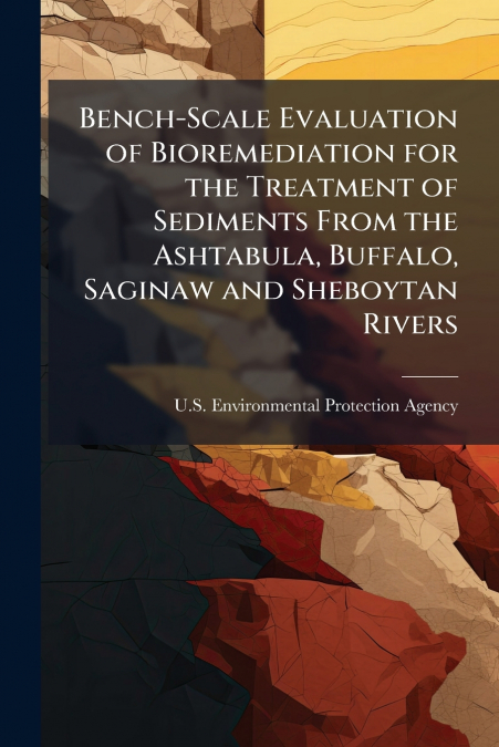 Bench-Scale Evaluation of Bioremediation for the Treatment of Sediments From the Ashtabula, Buffalo, Saginaw and Sheboytan Rivers