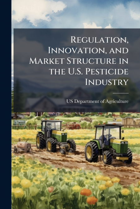Regulation, Innovation, and Market Structure in the U.S. Pesticide Industry