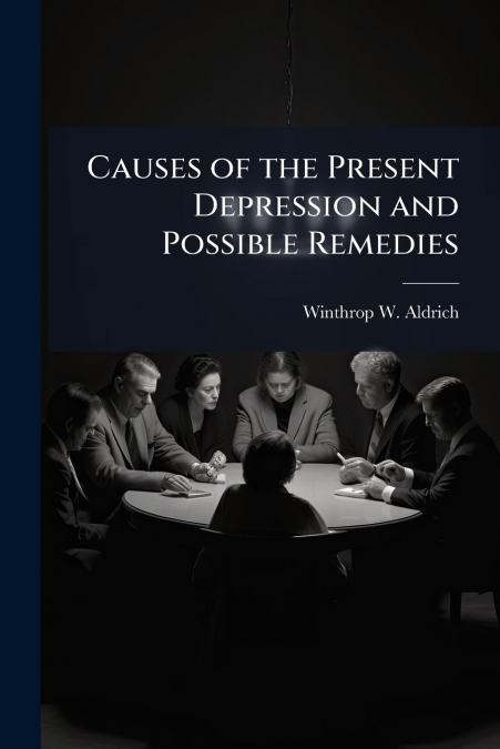 Causes of the Present Depression and Possible Remedies