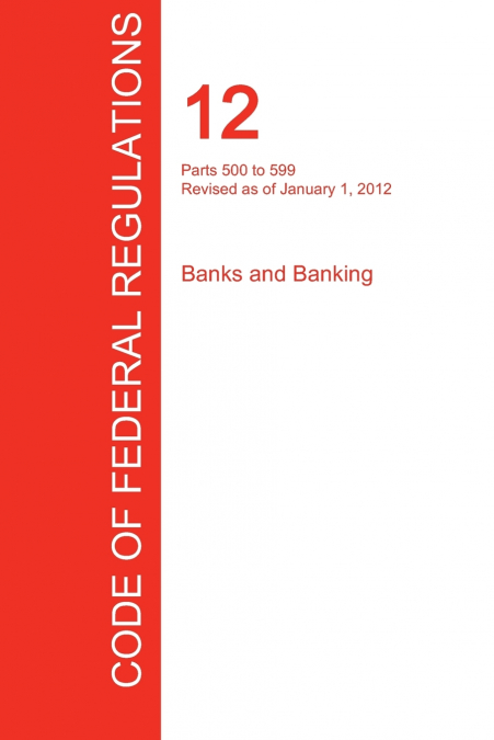 CFR 12, Parts 500 to 599, Banks and Banking, January 01, 2012 (Volume 6 of 8)