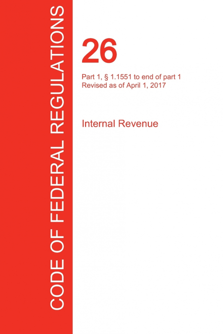 CFR 26, Part 1, § 1.1551 to end of part 1, Internal Revenue, April 01, 2017 (Volume 15 of 22)