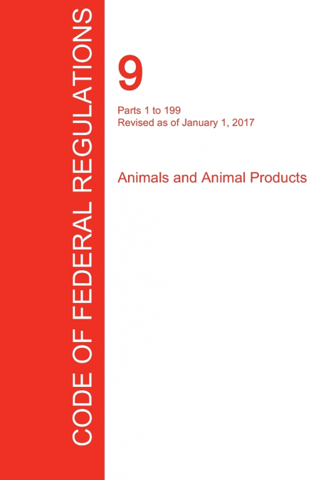 CFR 9, Parts 1 to 199, Animals and Animal Products, January 01, 2017 (Volume 1 of 2)