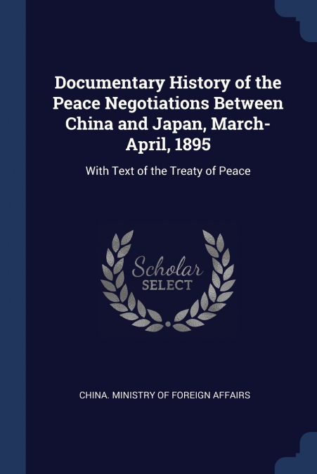 Documentary History of the Peace Negotiations Between China and Japan, March-April, 1895