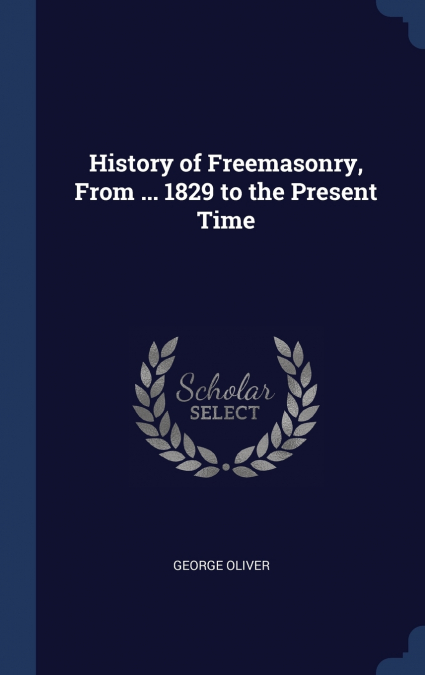 History of Freemasonry, From ... 1829 to the Present Time