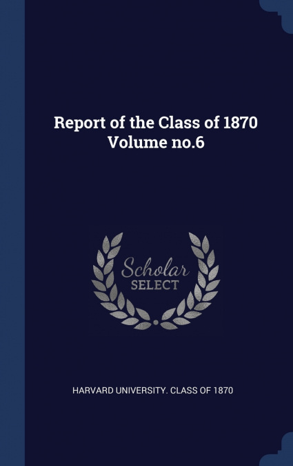 Report of the Class of 1870 Volume no.6