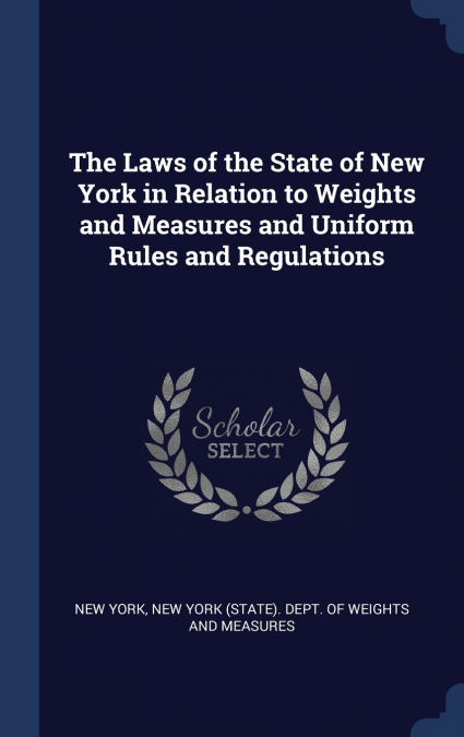 The Laws of the State of New York in Relation to Weights and Measures and Uniform Rules and Regulations