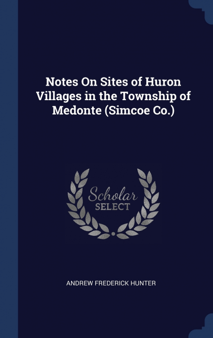 Notes On Sites of Huron Villages in the Township of Medonte (Simcoe Co.)