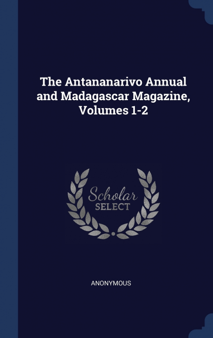 The Antananarivo Annual and Madagascar Magazine, Volumes 1-2