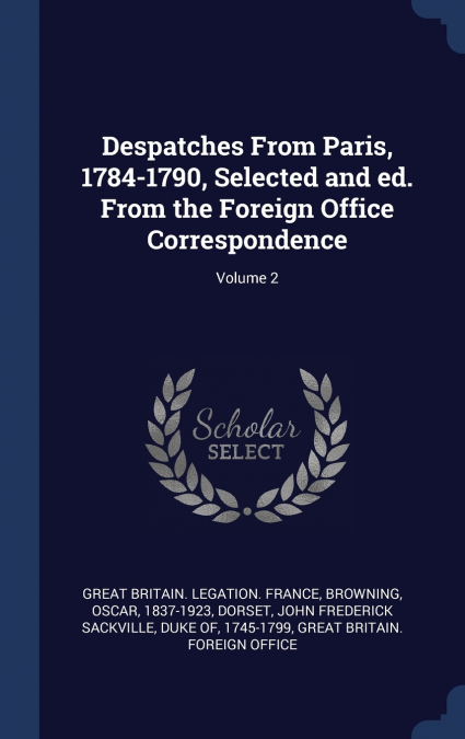 Despatches From Paris, 1784-1790, Selected and ed. From the Foreign Office Correspondence; Volume 2