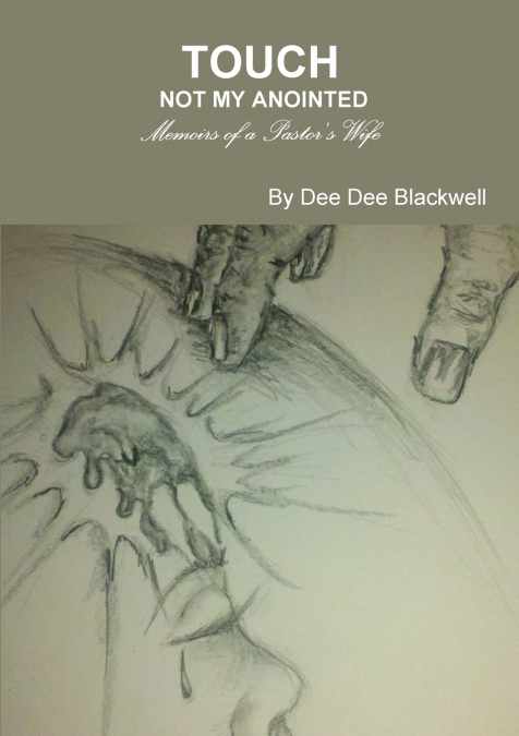 Touch Not My Anointed...Memoirs of a Pastor’s Wife