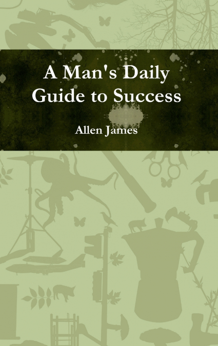 A Man’s Daily Guide to Success