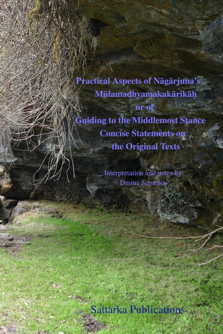 Practical Aspects of of Nāgārjuna’s Mūlamadhyamakakārikāḥ or of Guiding to the Middlemost Stance Concise Statements on the Original Texts