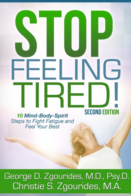 STOP FEELING TIRED! 10 Mind-Body-Spirit Steps to Fight Fatigue and Feel Your Best - Second Edition