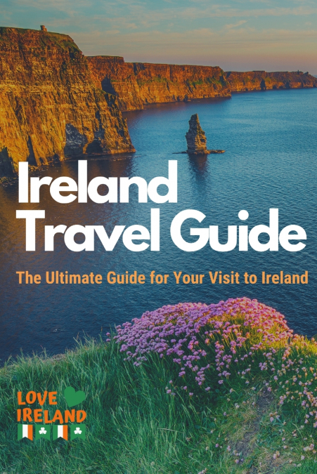 Ireland Travel Guide, The Ultimate Guide for your Visit to Ireland