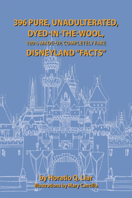 396 Pure, Unadulterated, Dyed-In-The-Wool, 100%% Made-Up, Completely Fake Disneyland 'Facts'