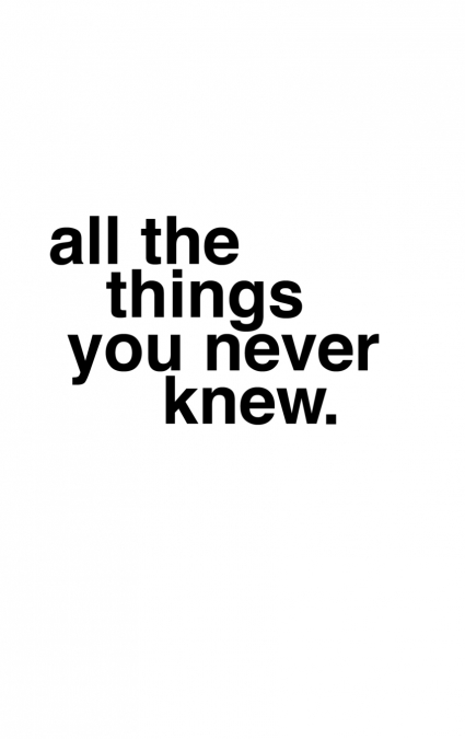 All The Things You Never Knew/Certain Things You Ought To Know