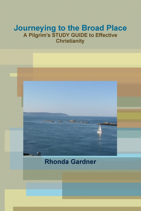 Journeying to the Broad Place - A Pilgrim’s STUDY GUIDE to Effective Christianity