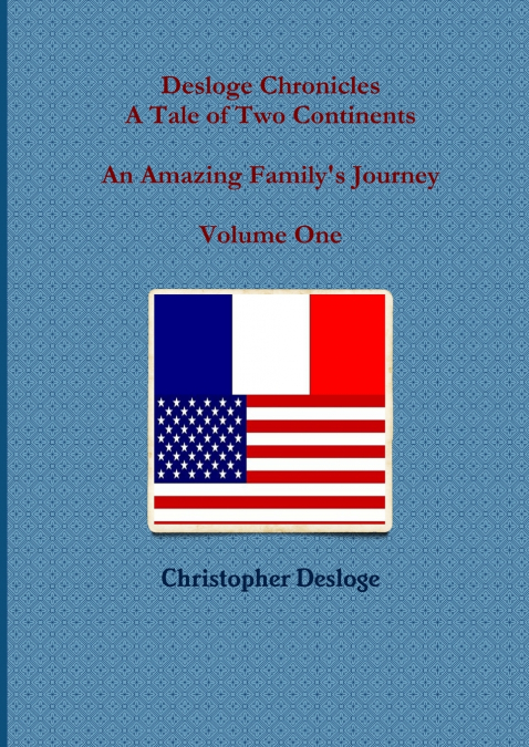 Desloge Chronicles - A Tale of Two Continents - An Amazing Family’s Journey - Volume One