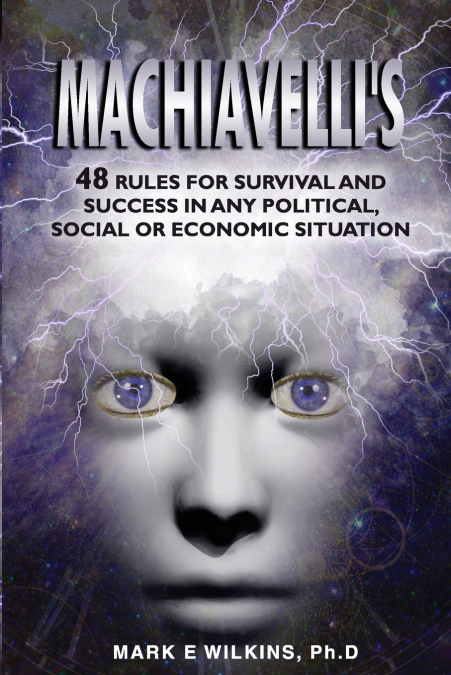 Machiavelli’s 48 Rules for Survival and Success in Any Political, Social or Economic Situation