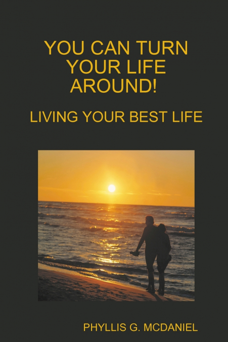 YOU CAN TURN YOUR LIFE AROUND! LIVING YOUR BEST LIFE