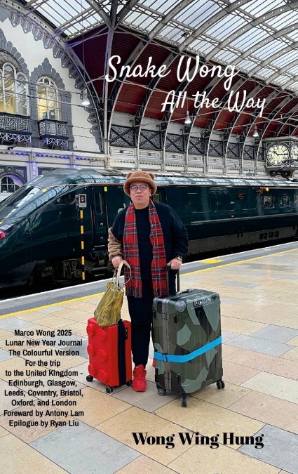 Snake Wong All the Way Marco Wong 2025 Lunar New Year Journal The Colourful Version For the trip to the United Kingdom - Edinburgh, Glasgow, Leeds, Coventry, Bristol, Oxford, and London Foreword by An