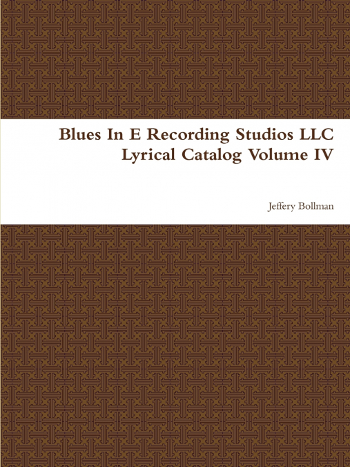 Blues In E Recording Studios LLC Lyrical Catalog Volume IV