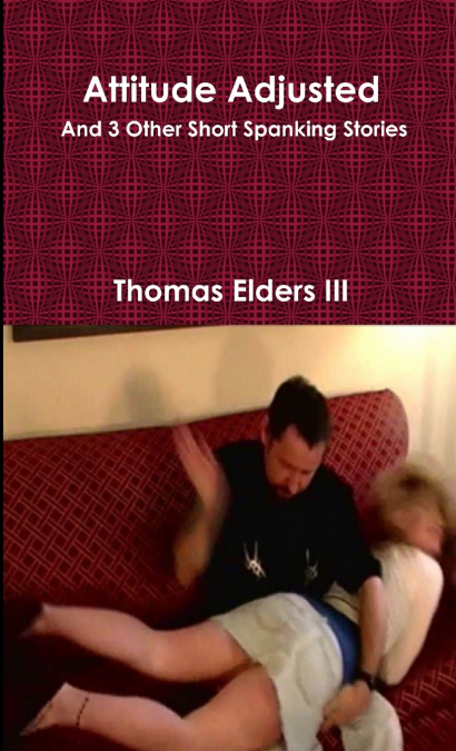 Attitude Adjusted and 3 Other Short Spanking Stories