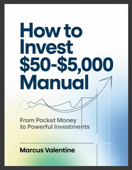 How to Invest $50-$5,000 Manual