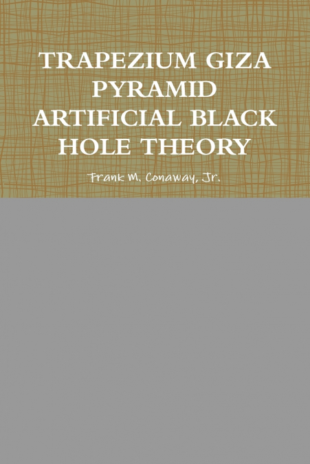 TRAPEZIUM GIZA PYRAMID ARTIFICIAL BLACK HOLE THEORY