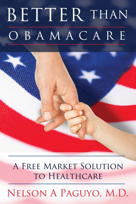Better Than Obamacare (a Free Market Solution to Healthcare)
